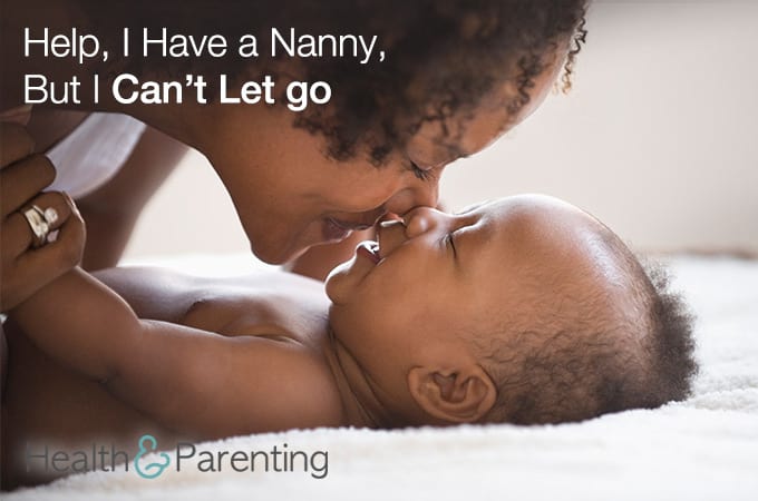 Help, I Have a Nanny, But I Can’t Let go